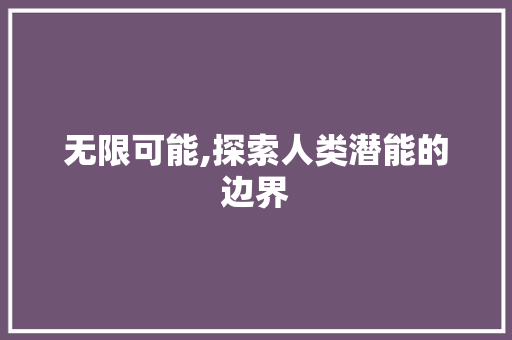 无限可能,探索人类潜能的边界