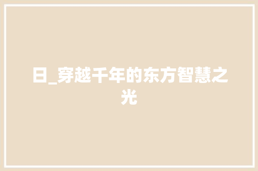 日_穿越千年的东方智慧之光