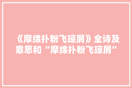 《摩绵扑粉飞琼屑》全诗及意思和“摩绵扑粉飞琼屑”的拼音注释