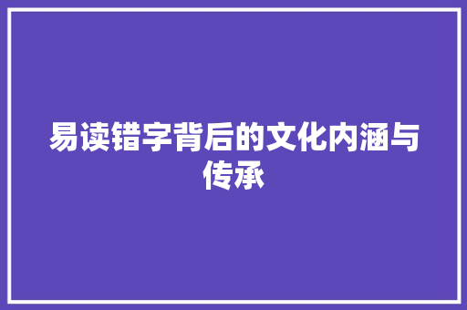 易读错字背后的文化内涵与传承 会议纪要