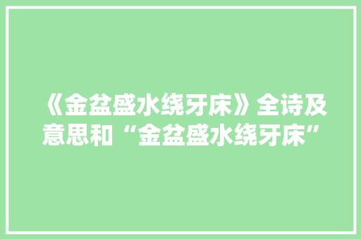 《金盆盛水绕牙床》全诗及意思和“金盆盛水绕牙床”的拼音注释