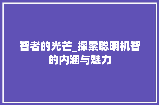 智者的光芒_探索聪明机智的内涵与魅力