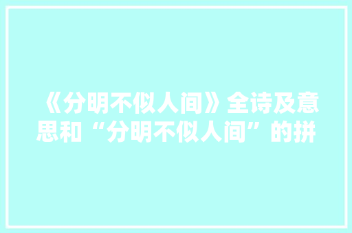 《分明不似人间》全诗及意思和“分明不似人间”的拼音注释