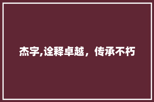 杰字,诠释卓越，传承不朽 诗词体裁