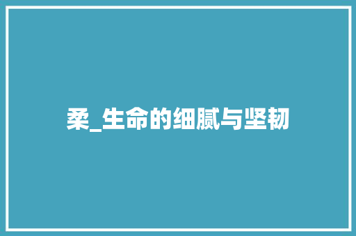 柔_生命的细腻与坚韧