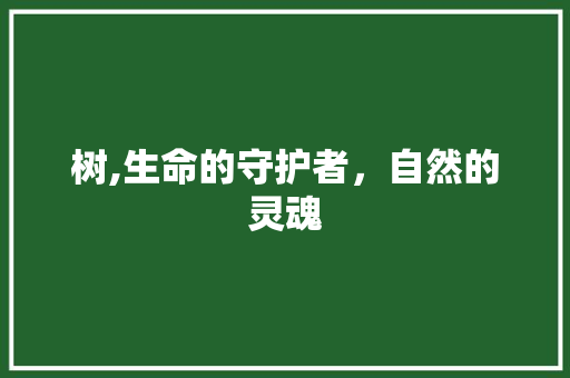 树,生命的守护者，自然的灵魂