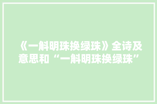 《一斛明珠换绿珠》全诗及意思和“一斛明珠换绿珠”的拼音注释
