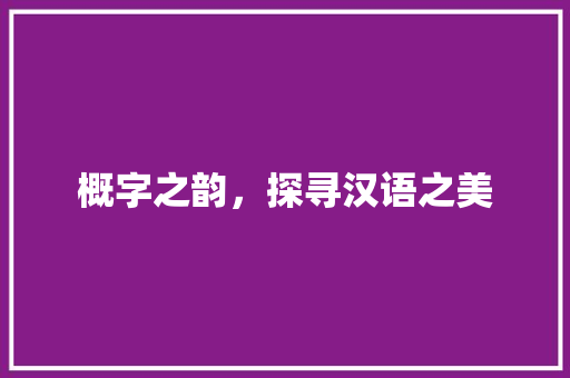 概字之韵，探寻汉语之美