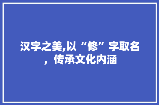 汉字之美,以“修”字取名，传承文化内涵