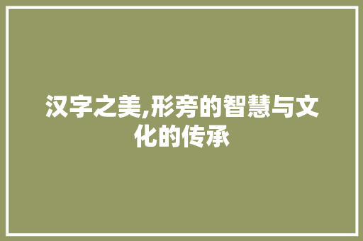 汉字之美,形旁的智慧与文化的传承