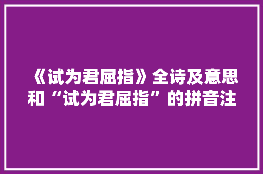 《试为君屈指》全诗及意思和“试为君屈指”的拼音注释