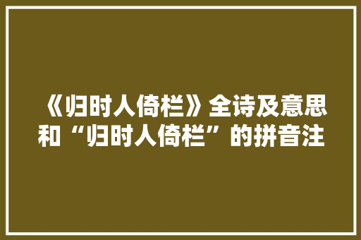 《归时人倚栏》全诗及意思和“归时人倚栏”的拼音注释