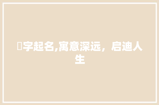 淏字起名,寓意深远，启迪人生