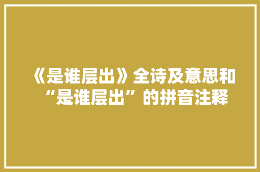 《是谁层出》全诗及意思和“是谁层出”的拼音注释