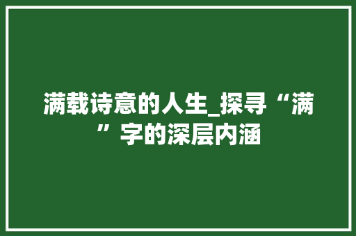 满载诗意的人生_探寻“满”字的深层内涵