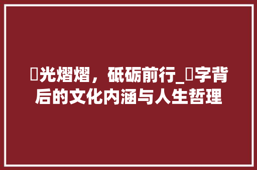 澯光熠熠，砥砺前行_澯字背后的文化内涵与人生哲理