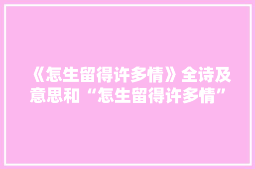 《怎生留得许多情》全诗及意思和“怎生留得许多情”的拼音注释