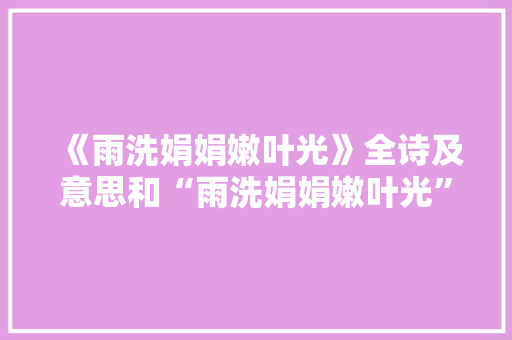 《雨洗娟娟嫩叶光》全诗及意思和“雨洗娟娟嫩叶光”的拼音注释