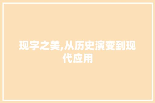 现字之美,从历史演变到现代应用