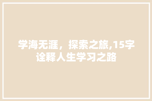 学海无涯，探索之旅,15字诠释人生学习之路
