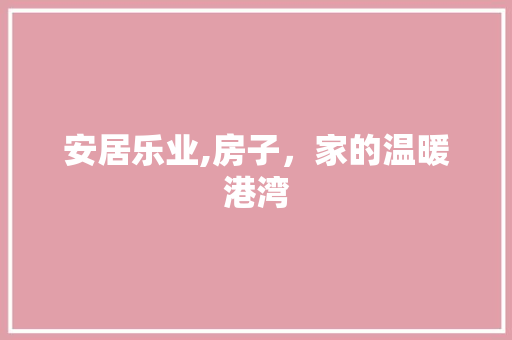 安居乐业,房子，家的温暖港湾 社交媒体