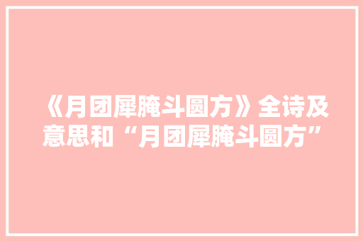 《月团犀腌斗圆方》全诗及意思和“月团犀腌斗圆方”的拼音注释 诗词鉴赏