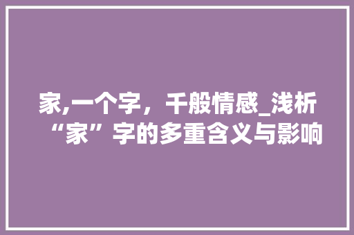 家,一个字，千般情感_浅析“家”字的多重含义与影响