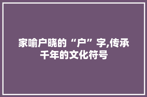 家喻户晓的“户”字,传承千年的文化符号