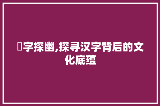 寗字探幽,探寻汉字背后的文化底蕴