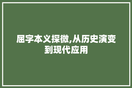屈字本义探微,从历史演变到现代应用