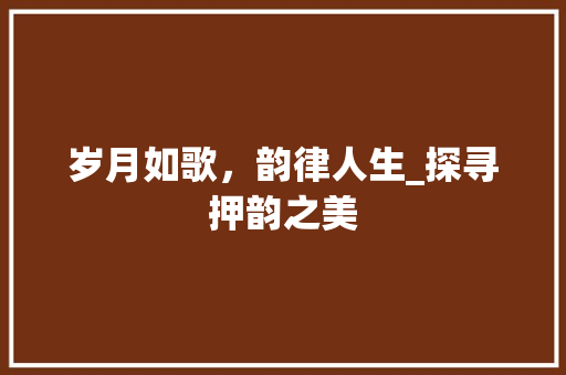 岁月如歌，韵律人生_探寻押韵之美