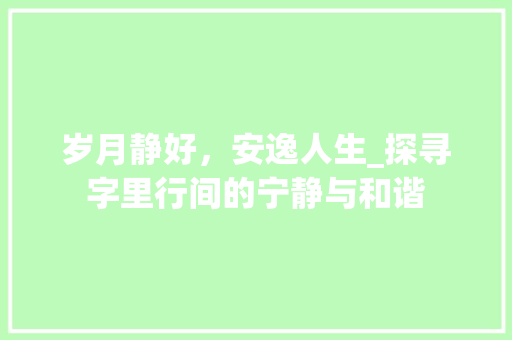 岁月静好，安逸人生_探寻字里行间的宁静与和谐