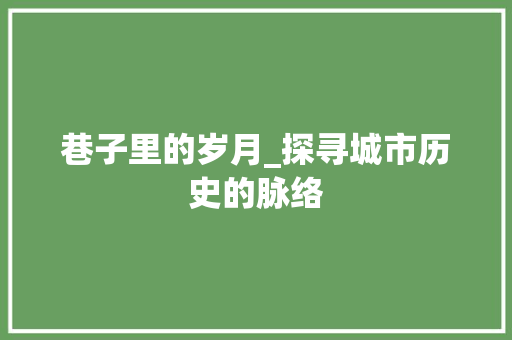巷子里的岁月_探寻城市历史的脉络 诗词应用