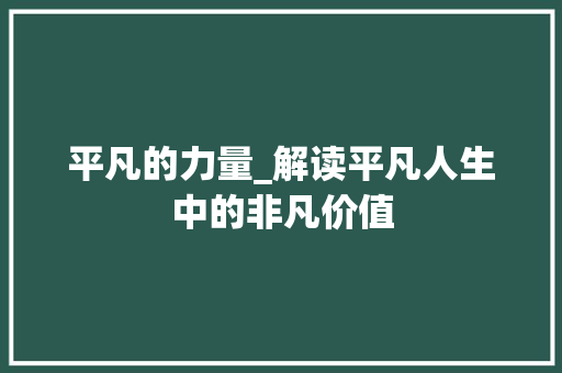 平凡的力量_解读平凡人生中的非凡价值