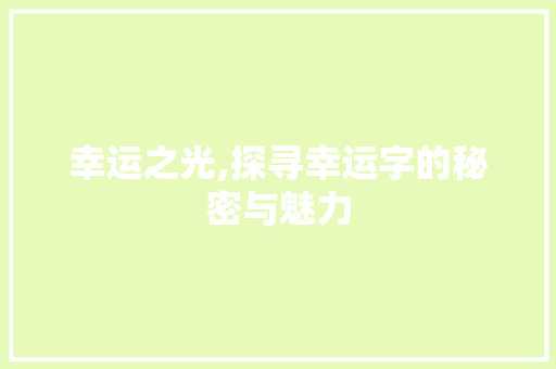 幸运之光,探寻幸运字的秘密与魅力 应用文