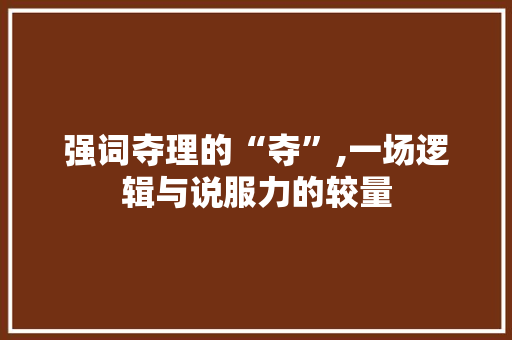 强词夺理的“夺”,一场逻辑与说服力的较量