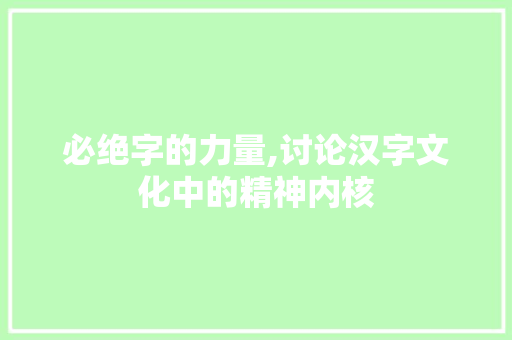 必绝字的力量,讨论汉字文化中的精神内核