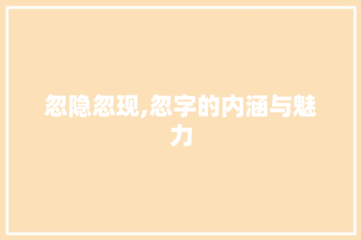 忽隐忽现,忽字的内涵与魅力