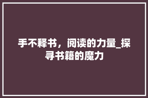 手不释书，阅读的力量_探寻书籍的魔力 社交媒体