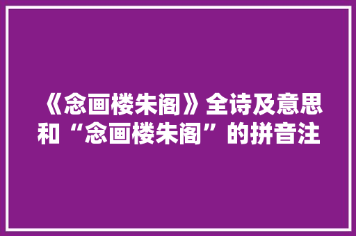 《念画楼朱阁》全诗及意思和“念画楼朱阁”的拼音注释