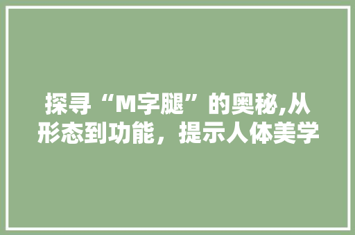 探寻“M字腿”的奥秘,从形态到功能，提示人体美学的秘密