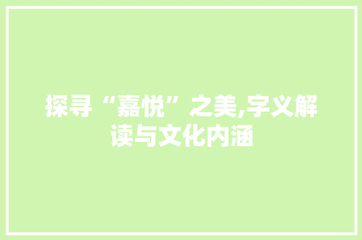 探寻“嘉悦”之美,字义解读与文化内涵