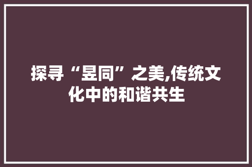 探寻“昱同”之美,传统文化中的和谐共生
