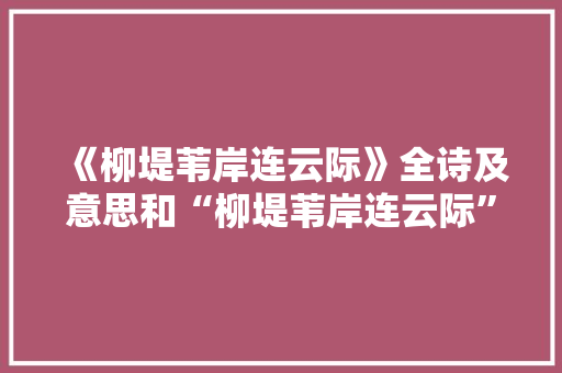 《柳堤苇岸连云际》全诗及意思和“柳堤苇岸连云际”的拼音注释 诗词鉴赏