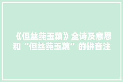 《但丝莼玉藕》全诗及意思和“但丝莼玉藕”的拼音注释