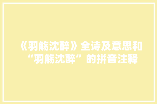 《羽觞沈醉》全诗及意思和“羽觞沈醉”的拼音注释