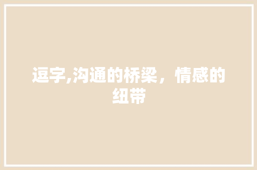 逗字,沟通的桥梁，情感的纽带