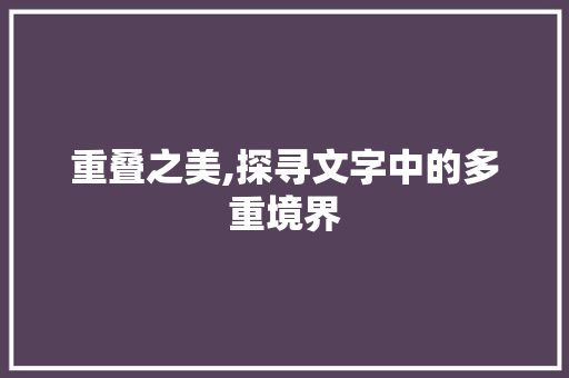 重叠之美,探寻文字中的多重境界