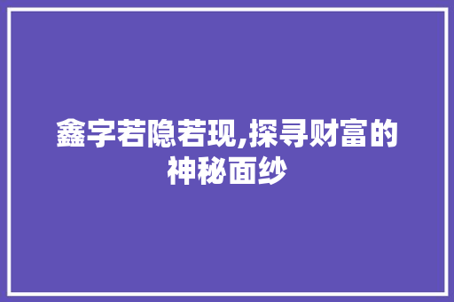 鑫字若隐若现,探寻财富的神秘面纱