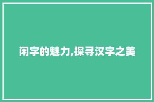 闲字的魅力,探寻汉字之美